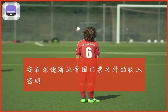 安菲尔德商业帝国门票之外的收入密码