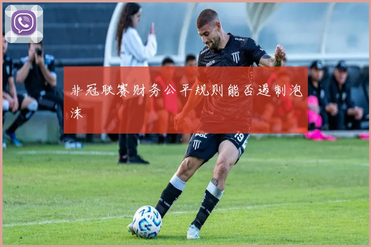 非冠联赛财务公平规则能否遏制泡沫