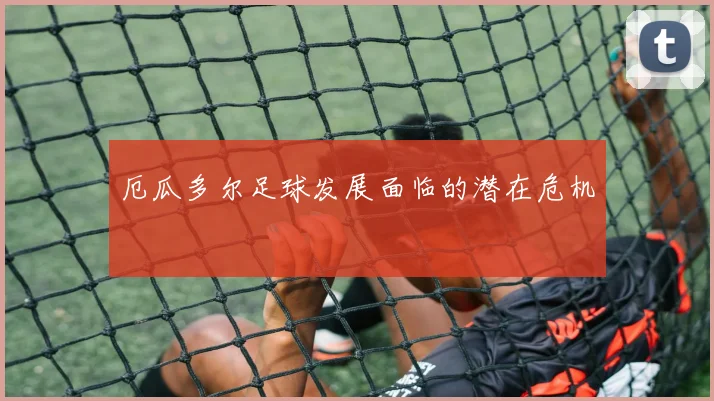 厄瓜多尔足球发展面临的潜在危机