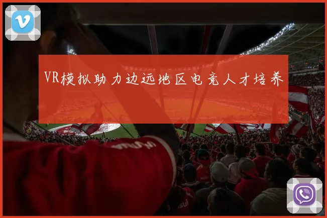 VR模拟助力边远地区电竞人才培养